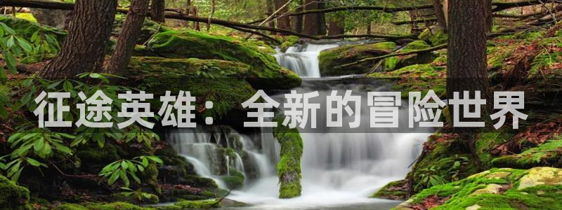 欧博娱乐app：征途英雄：全新的冒险世界