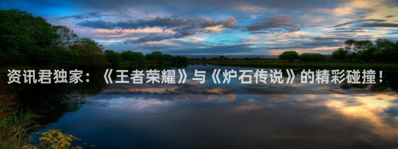 欧博娱乐app下载地址：资讯君独家：《王者荣耀》与《炉石传说